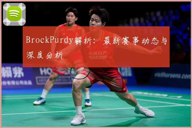 BrockPurdy解析：最新赛事动态与深度分析