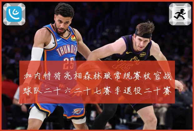 加内特将亮相森林狼常规赛收官战球队二十六二十七赛季退役二十赛场复盘：最新赛事动态与深度分析