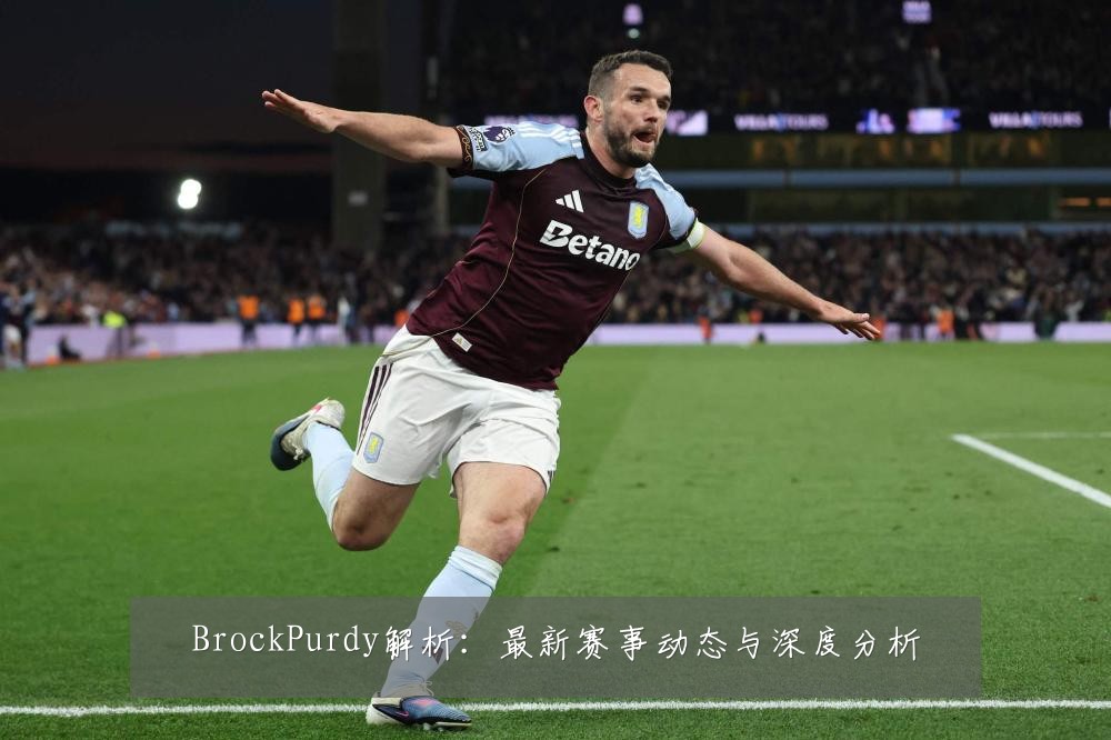 BrockPurdy解析：最新赛事动态与深度分析